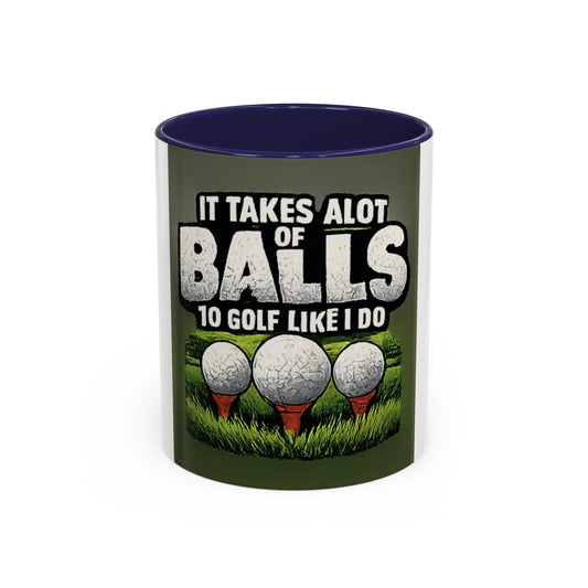 Golf Ball Humor Accent Coffee Mug – “It Takes A Lot Of Balls To Golf Like I Do” – Funny Golfer Gift (11/15oz)