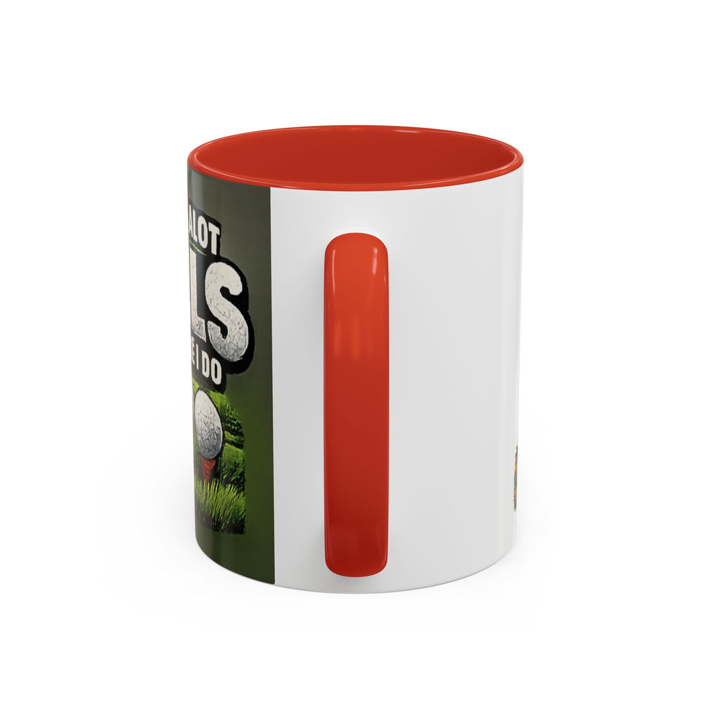 Golf Ball Humor Accent Coffee Mug – “It Takes A Lot Of Balls To Golf Like I Do” – Funny Golfer Gift (11/15oz)