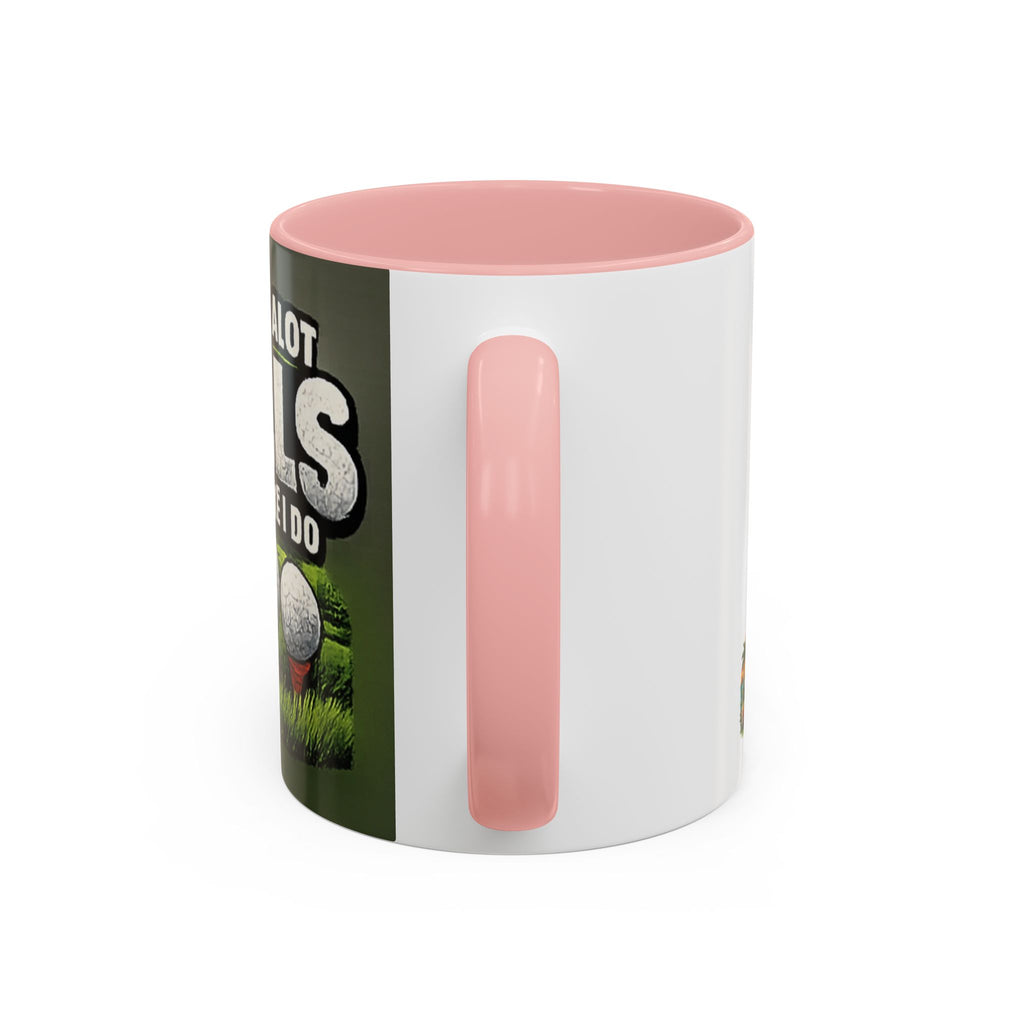 Golf Ball Humor Accent Coffee Mug – “It Takes A Lot Of Balls To Golf Like I Do” – Funny Golfer Gift (11/15oz)